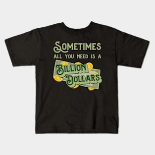 Sometimes all you need is a billion dollars Kids T-Shirt